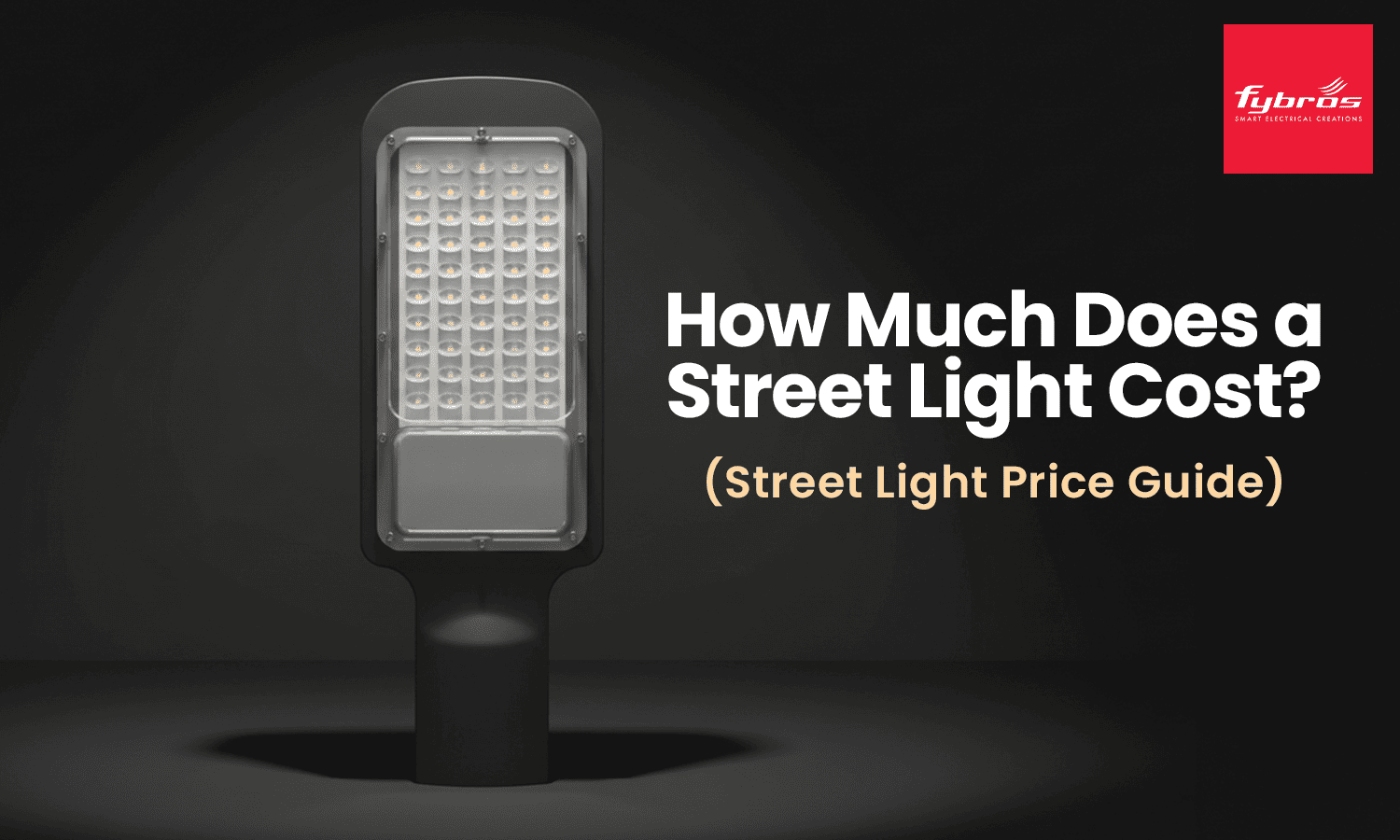 Street Light Price Guide 2026: LED, Solar & Pole Costs | Fybros