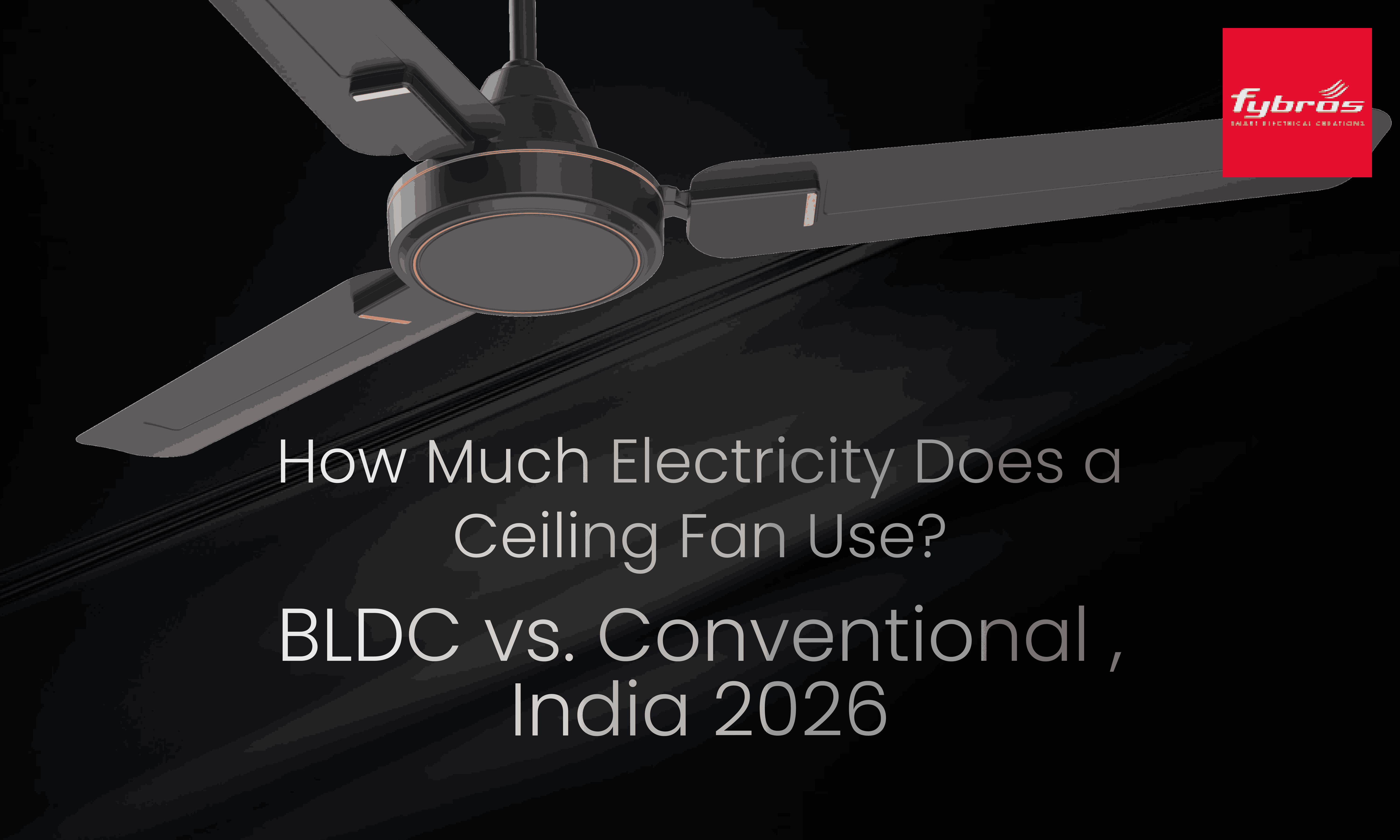 How Much Electricity Does a Ceiling Fan Use? BLDC vs. Conventional , India 2026